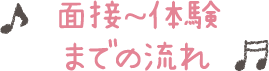 面接〜体験までの流れ